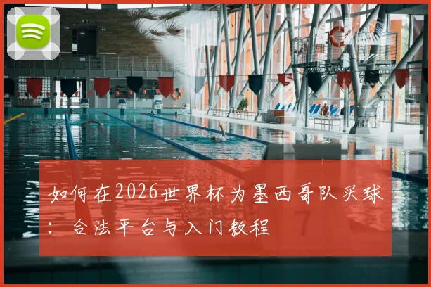 如何在2026世界杯为墨西哥队买球：合法平台与入门教程