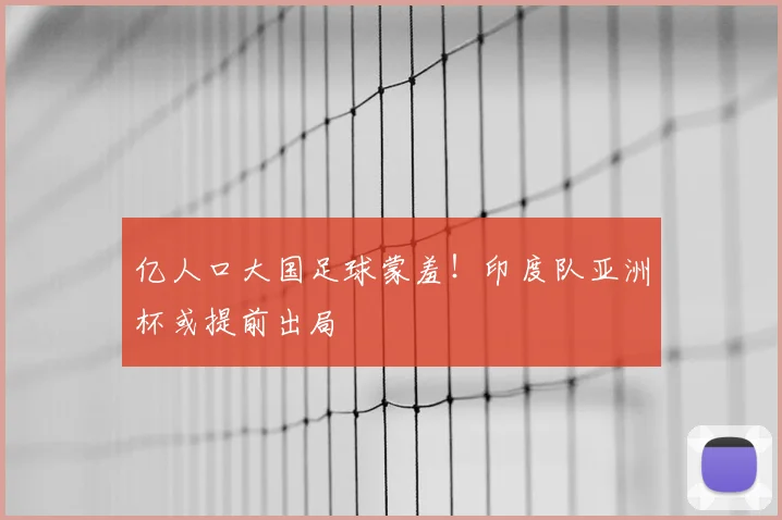 亿人口大国足球蒙羞!印度队亚洲杯或提前出局
