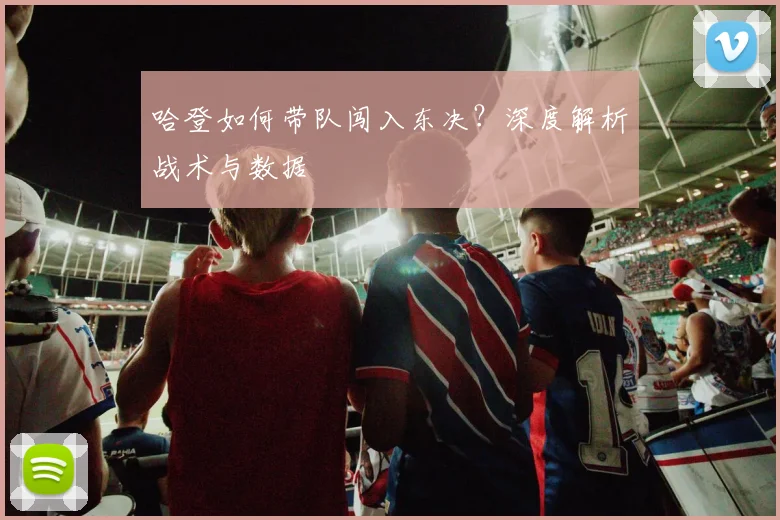 哈登如何带队闯入东决?深度解析战术与数据