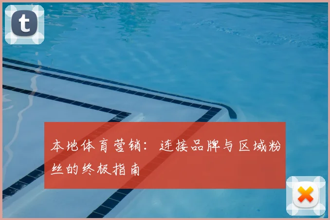 本地体育营销:连接品牌与区域粉丝的终极指南