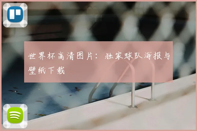 世界杯高清图片：独家球队海报与壁纸下载