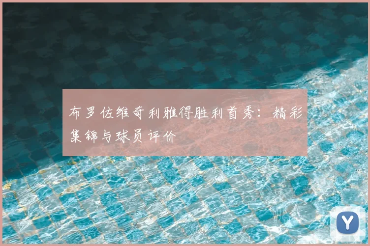 布罗佐维奇利雅得胜利首秀：精彩集锦与球员评价